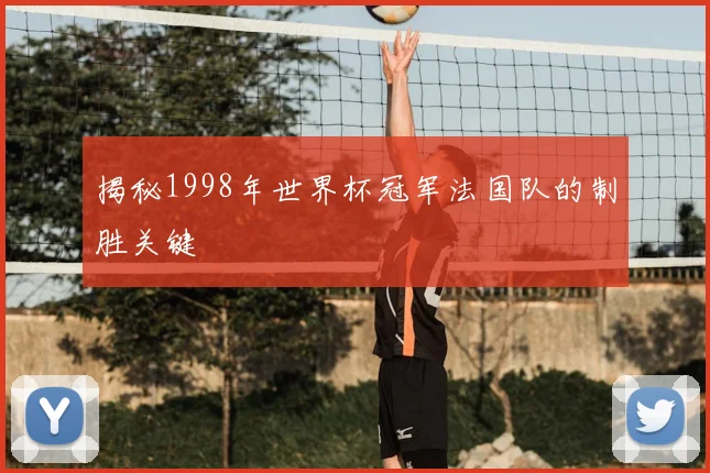 揭秘1998年世界杯冠军法国队的制胜关键