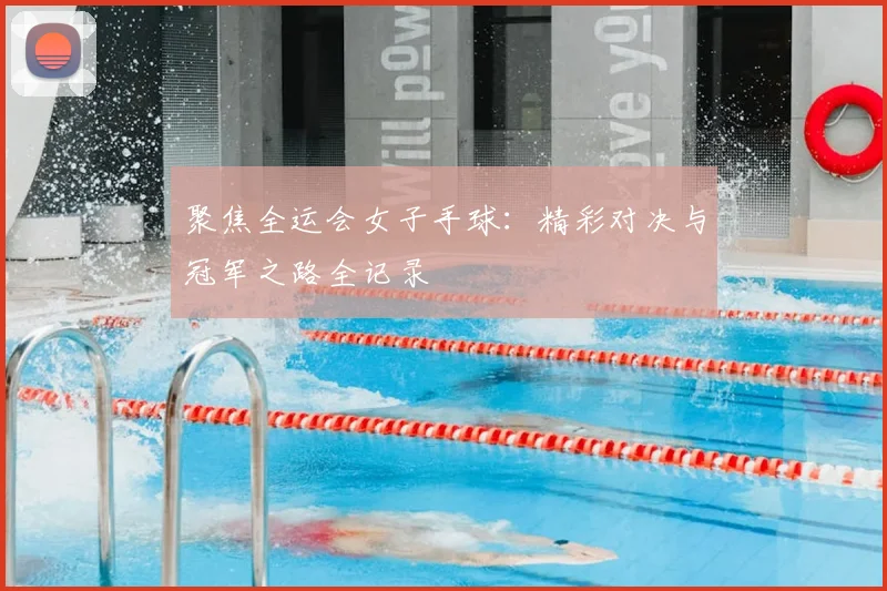聚焦全运会女子手球:精彩对决与冠军之路全记录
