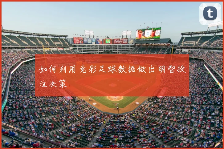 如何利用竞彩足球数据做出明智投注决策