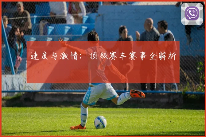 速度与激情:顶级赛车赛事全解析