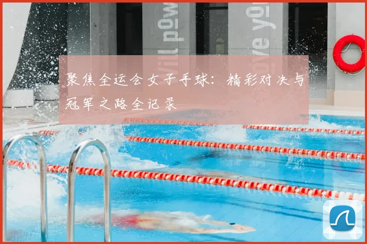 聚焦全运会女子手球:精彩对决与冠军之路全记录